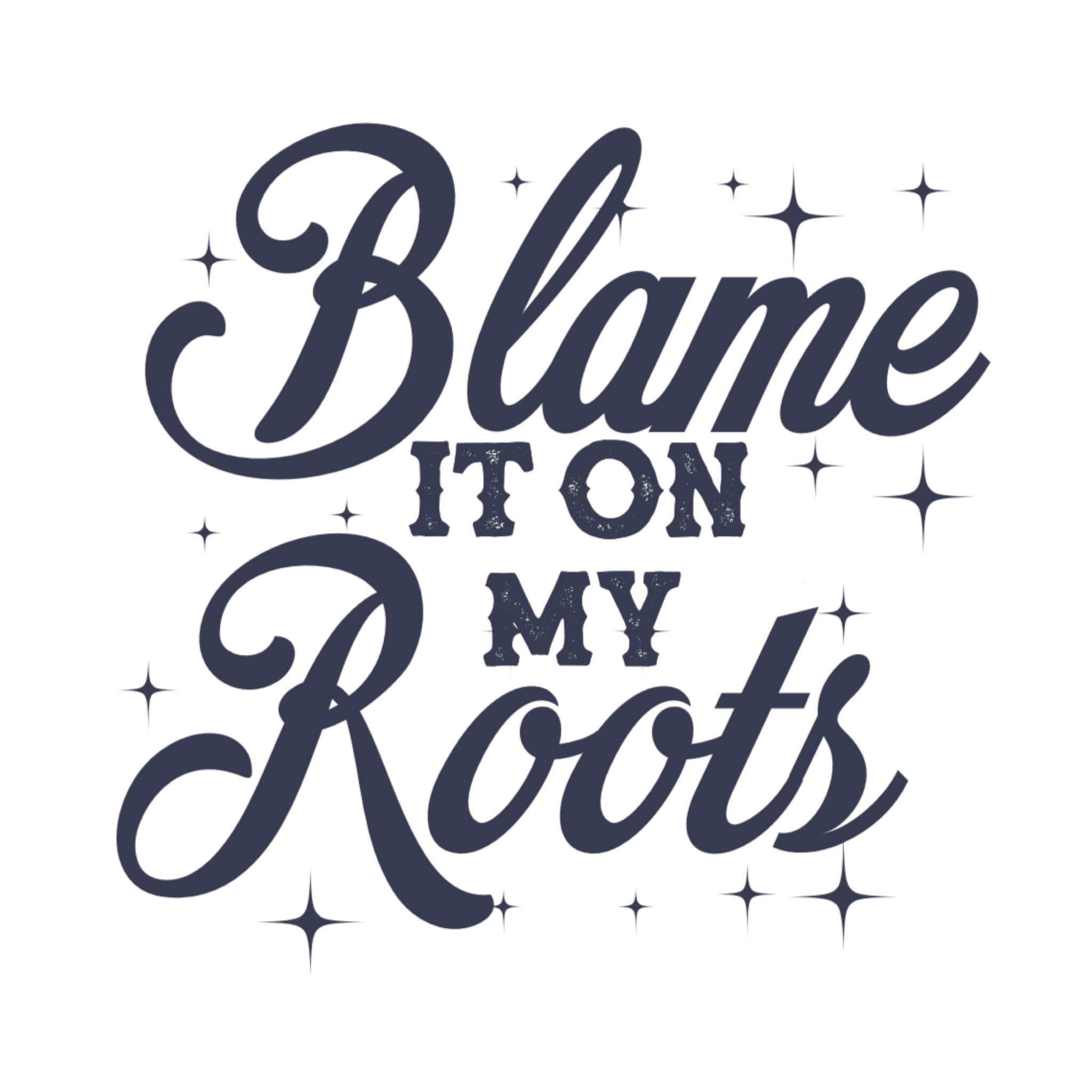 Blame It On My Roots