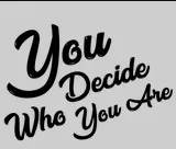 You Decide Who You Are